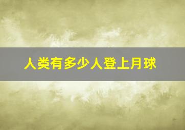 人类有多少人登上月球