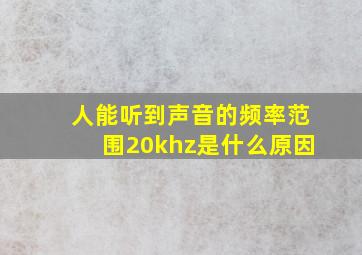 人能听到声音的频率范围20khz是什么原因