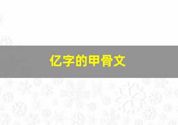 亿字的甲骨文