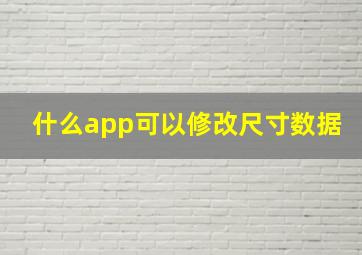 什么app可以修改尺寸数据