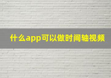 什么app可以做时间轴视频