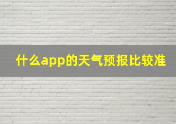 什么app的天气预报比较准