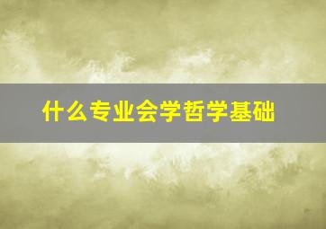 什么专业会学哲学基础