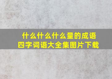 什么什么什么量的成语四字词语大全集图片下载