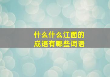 什么什么江面的成语有哪些词语