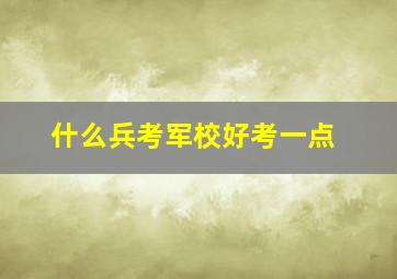 什么兵考军校好考一点