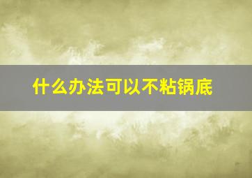 什么办法可以不粘锅底