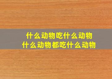 什么动物吃什么动物什么动物都吃什么动物