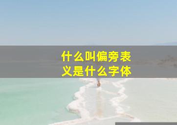 什么叫偏旁表义是什么字体