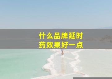 什么品牌延时药效果好一点