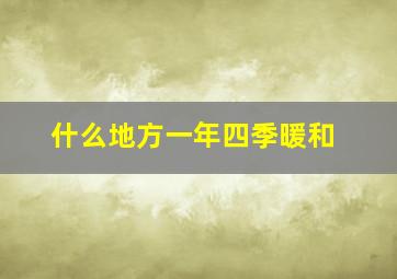 什么地方一年四季暖和