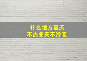 什么地方夏天不热冬天不冷呢