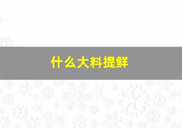 什么大料提鲜