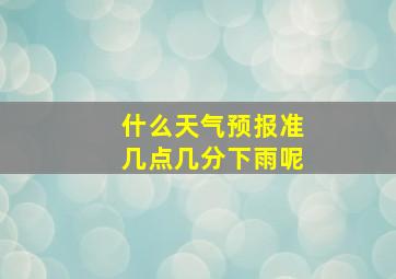 什么天气预报准几点几分下雨呢