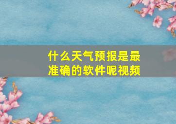 什么天气预报是最准确的软件呢视频