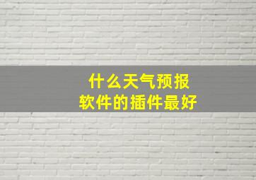 什么天气预报软件的插件最好