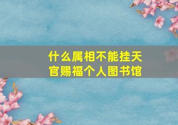 什么属相不能挂天官赐福个人图书馆