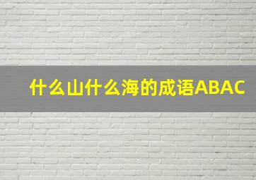 什么山什么海的成语ABAC