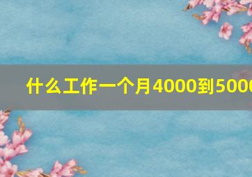 什么工作一个月4000到5000