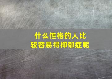 什么性格的人比较容易得抑郁症呢