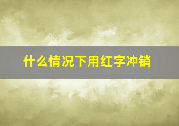 什么情况下用红字冲销