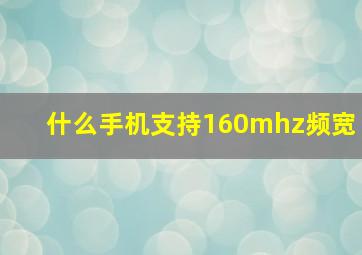 什么手机支持160mhz频宽