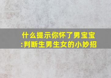 什么提示你怀了男宝宝:判断生男生女的小妙招