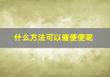 什么方法可以催便便呢