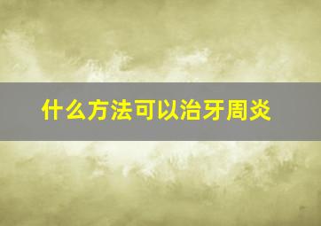 什么方法可以治牙周炎