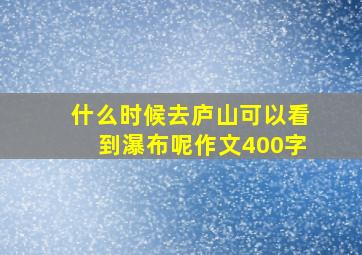 什么时候去庐山可以看到瀑布呢作文400字