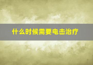 什么时候需要电击治疗