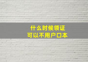 什么时候领证可以不用户口本