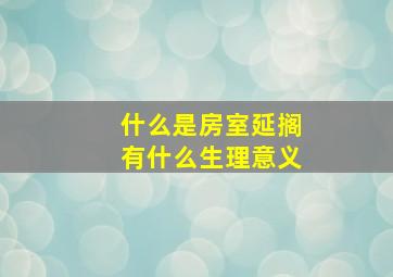 什么是房室延搁有什么生理意义