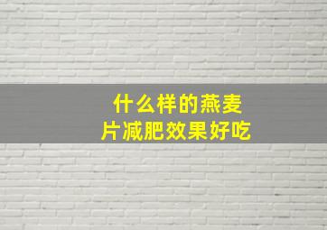 什么样的燕麦片减肥效果好吃