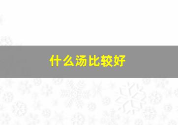 什么汤比较好