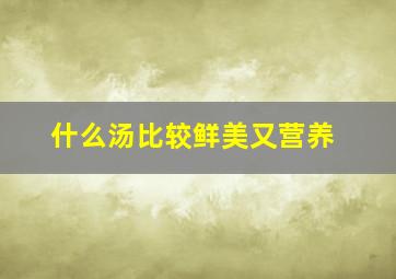 什么汤比较鲜美又营养