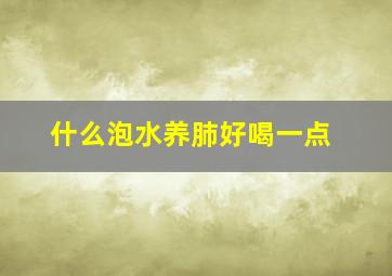 什么泡水养肺好喝一点