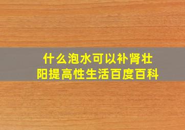 什么泡水可以补肾壮阳提高性生活百度百科