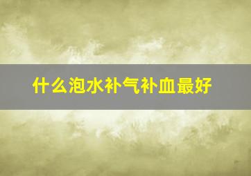 什么泡水补气补血最好