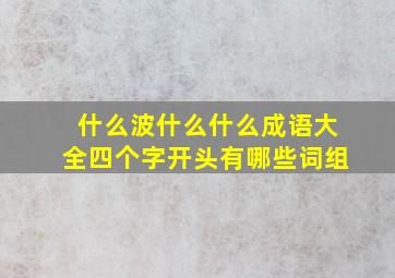 什么波什么什么成语大全四个字开头有哪些词组