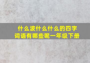 什么波什么什么的四字词语有哪些呢一年级下册