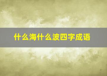 什么海什么波四字成语