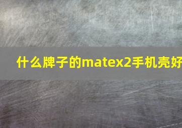 什么牌子的matex2手机壳好