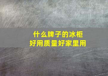 什么牌子的冰柜好用质量好家里用