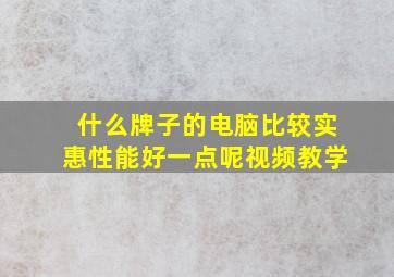 什么牌子的电脑比较实惠性能好一点呢视频教学