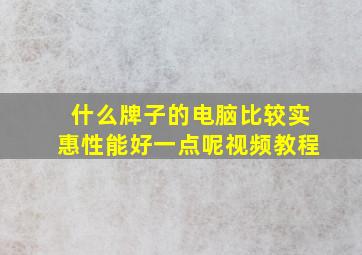 什么牌子的电脑比较实惠性能好一点呢视频教程