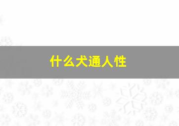 什么犬通人性