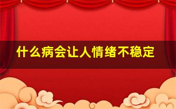 什么病会让人情绪不稳定