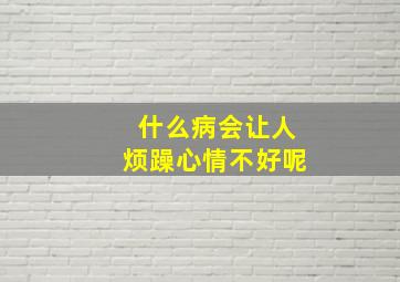 什么病会让人烦躁心情不好呢