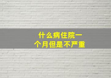 什么病住院一个月但是不严重